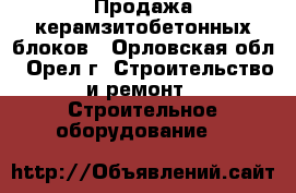 Продажа керамзитобетонных блоков - Орловская обл., Орел г. Строительство и ремонт » Строительное оборудование   